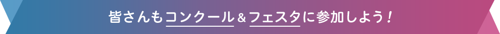 皆さんもコンクール&フェスタに参加しよう！